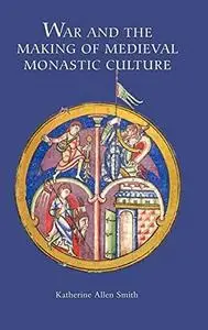 War and the Making of Medieval Monastic Culture (Studies in the History of Medieval Religion) (Studies in the History of Mediev