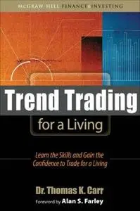Trend Trading for a Living: Learn the Skills and Gain the Confidence to Maximize Your Profits