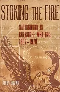 Stoking the Fire: Nationhood in Cherokee Writing, 1907–1970