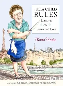 Julia Child Rules: Lessons On Savoring Life