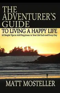 «The Adventurer's Guide to Living a Happy Life» by Matt Mosteller