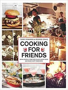 Cooking for Friends: Bring People Together, Enjoy Good Food, and Make Happy Memories