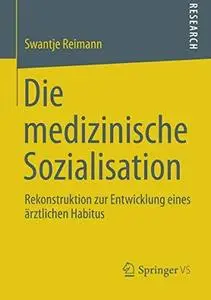 Die medizinische Sozialisation: Rekonstruktion zur Entwicklung eines ärztlichen Habitus