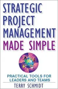 Strategic Project Management Made Simple: Practical Tools for Leaders and Teams (Repost)