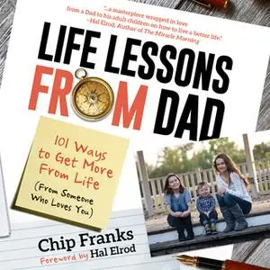 «Life Lessons From Dad: 101 Ways To Get More From Life (From Someone Who Loves You)» by Chip Franks