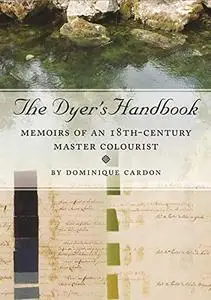 The Dyer's Handbook: Memoirs of an 18th-Century Master Colourist