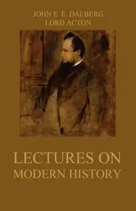 «Lectures on Modern History» by John Emerich Edward Dalberg, Lord Acton