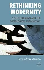 Rethinking Modernity: Postcolonialism and the Sociological Imagination