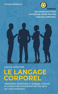 Antonio Pirandola, "Le langage corporel: Interprétez facilement le langage corporel et comprenez immédiatement les gens qui vou