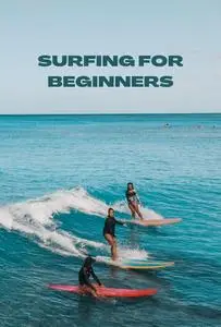 Surfing for Beginners: Everything You Need to Know to Catch Your First Wave