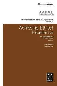 Achieving Ethical Excellence (Research in Ethical Issues in Organizations)