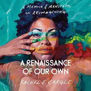 A Renaissance of Our Own: A Memoir & Manifesto on Reimagining [Audiobook]
