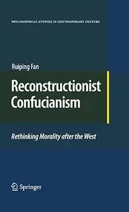 Reconstructionist Confucianism: Rethinking Morality after the West (Repost)