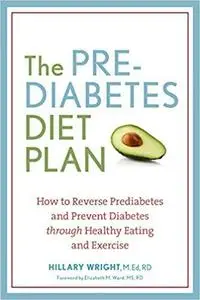 The Prediabetes Diet Plan: How to Reverse Prediabetes and Prevent Diabetes through Healthy Eating and Exercise