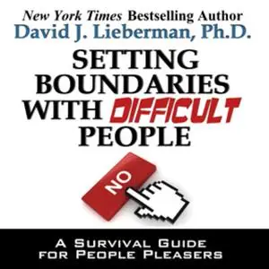 «Setting Boundaries with Difficult People: A Survival Guide for People Pleasers» by David J. Lieberman