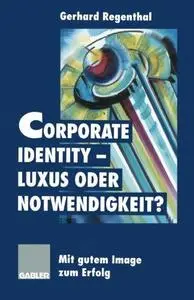 Corporate Identity — Luxus oder Notwendigkeit?: Mit gutem Image zum Erfolg