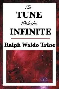 «In Tune with the Infinite» by Ralph Waldo Trine