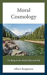 Moral Cosmology: On Being in the World Fully and Well