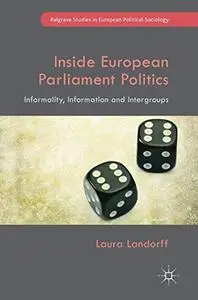 Inside European Parliament Politics Informality, Information and Intergroups
