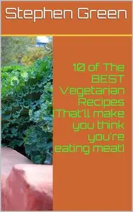10 of The BEST Vegetarian Recipes (That'll make you think you're eating meat)