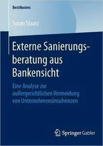 Externe Sanierungsberatung aus Bankensicht: Eine Analyse zur außergerichtlichen Vermeidung von Unternehmensinsolvenzen