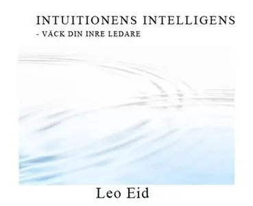 «Intuitionens Intelligens - Väck din inre ledare» by Leo Eid