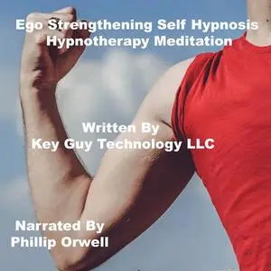 «Ego Strengthening Self Hypnosis Hypnosis Hypnotherapy Meditation» by Key Guy Technology LLC