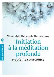 Vénérable Hénépola Gunaratana, "Initiation à la méditation profonde: en pleine conscience"