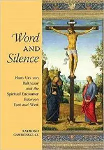 Word and Silence: Hans Urs von Balthasar and the Spiritual Encounter Between East and West