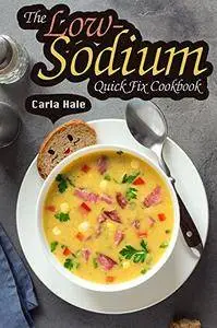 The Low-Sodium Quick Fix Cookbook: Simple Low Sodium Recipes for Special Dietary Needs