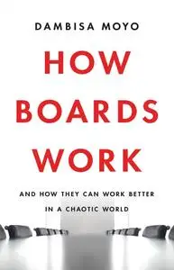 How Boards Work: And How They Can Work Better in a Chaotic World