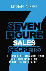 SEVEN FIGURES SALES SECRETS The Top Secrets to Making over Multi-Million Dollar in Sales in Your Career