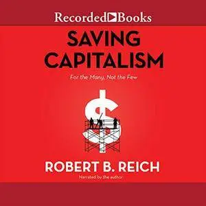 Saving Capitalism: For the Many, Not the Few [Audiobook]