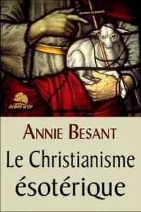 Annie Besant, "Le christianisme ésotérique, ou les mystères mineurs"