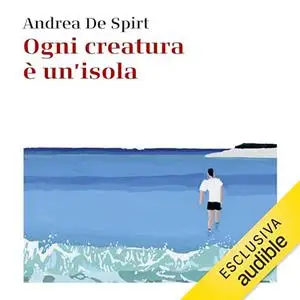 «Ogni creatura è un'isola» by Andrea De Spirt