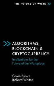 Algorithms, Blockchain & Cryptocurrency: Implications for the Future of the Workplace (The Future of Work)