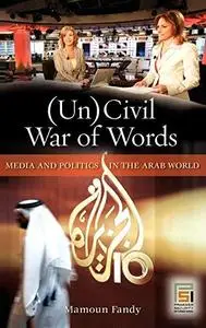 (Un)Civil War of Words: Media and Politics in the Arab World