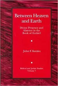 Between Heaven and Earth: Divine Presence and Absence in the Book of Ezekiel