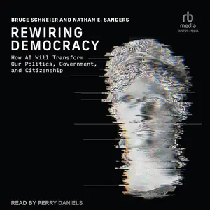 Rewiring Democracy: How AI Will Transform Our Politics, Government, and Citizenship [Audiobook]