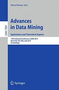 Advances in Data Mining. Applications and Theoretical Aspects: 13th Industrial Conference, ICDM 2013, New York, NY, USA, July 1