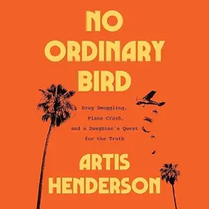 No Ordinary Bird: Drug Smuggling, a Plane Crash, and a Daughter's Quest for the Truth [Audiobook]