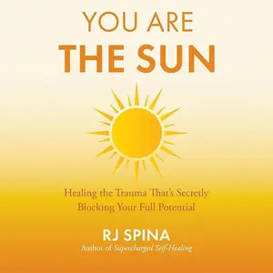 You Are the Sun: Healing the Trauma That's Secretly Blocking Your Full Potential [Audiobook]
