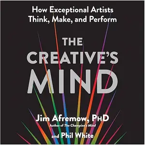 The Creative's Mind: How Exceptional Artists Think, Make, and Perform [Audiobook]