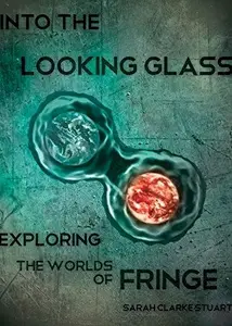 Into the Looking Glass : Exploring the Worlds of Fringe