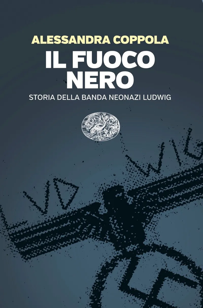 Il fuoco nero. Storia della banda neonazi Ludwig - Alessandra Coppola