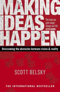 Making Ideas Happen: Overcoming the Obstacles Between Vision and Reality (UK Edition)