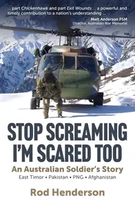 Stop Screaming, I'm Scared Too: An Australian Soldier's Story