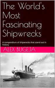 The World's Most Fascinating Shipwrecks: A compendium of shipwrecks that stand out in history