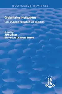 Globalizing Institutions: Case Studies in Regulation and Innovation