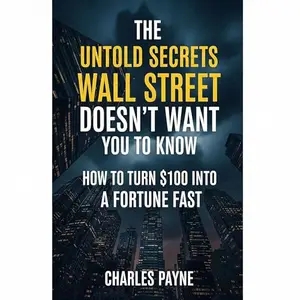 The Untold Secrets Wall Street Doesn’t Want You to Know: How to Turn $100 Into a Fortune Fast [Audiobook]